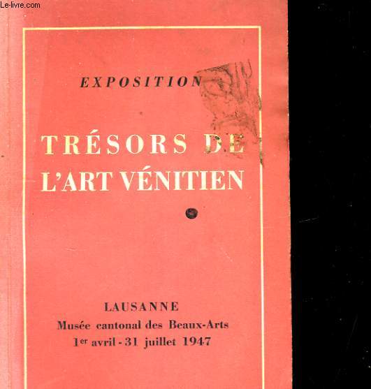 EXPOSITION - TRESORS DE L'ART VENITIEN - LAUSANNE, MUSEE CANTONAL DES BEAUX-ARTS 1ER AVRIL - 31 JUILLET 1947