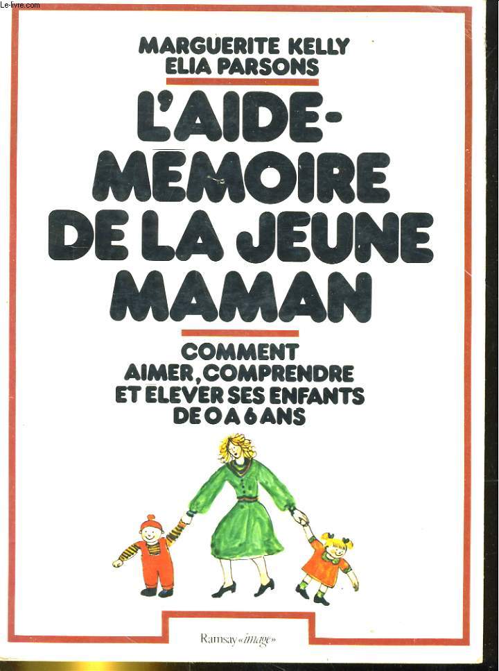 L'AIDE MEMOIRE DE LA JEUNE MAMAN. COMMENT AIMER, COMPRENDRE ET ELEVER SES ENFANTS DE 0 A 6ANS