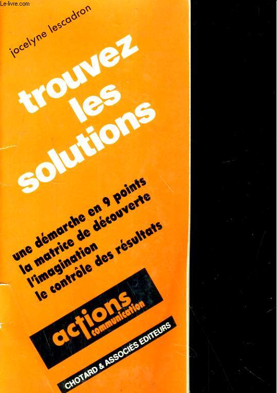 TROUVEZ LES SOLUTIONS. UNE DEMARCHE EN 9 POINTS LA MATRICE DE DECOUVERTE, L'IMAGINATION, LE CONTROLE DES RESULTATS