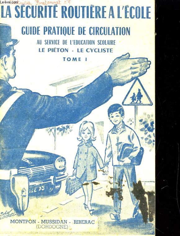 LA SECURITE ROUTIERE A L'ECOLE, GUIDE PRATIQUE DE CIRCULATION AU SERVICE DE L'EDUCATION SCOLAIRE. LE PIETON - LE CYCLISTE TOME 1