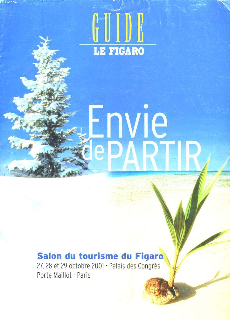 GUIDE LA FIGARO. ENVIE DE PARTIR. SALON DU TOURISME DU FIGARO 27, 28 ET 29 OCTOBRE 2001 - PALAIS DES CONGRES - PORTE MAILLOT - PARIS