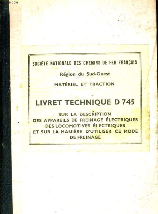 LIVRET TECHNIQUE D 745, SUR LA DESCRIPTION DES APPAREILS DE FREINAGE ELECTRIQUES DES LOCOMITIVES ELECTRIQUES ET SUR LA MANIERE D'UTILISER CE MODE DE FREINAGE