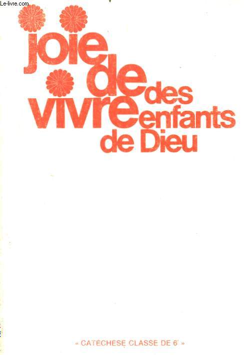 JOIE DE VIVRE DES ENFANTS DE DIEU. PROPOSITIONS POUR UNE EDUCATION DE LA FOI DES JEUNES DE SIXIEME. LIVRE DE L'ANIMATEUR