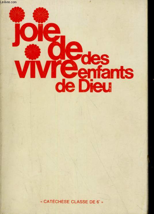 JOIE DE VIVRE DES ENFANTS DE DIEU. PROPOSITIONS POUR UNE EDUCATION DE LA FOI DES JEUNES DE SIXIEME. LIVRE DE L'ANIMATEUR