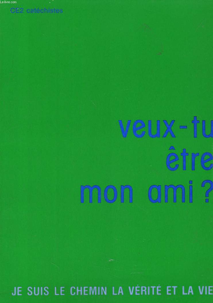 VEUX-TU ETRE MON AMI? CE2 CATECHISME. JE SUIS LE CHEMIN, LE VERITE ET LA VIE