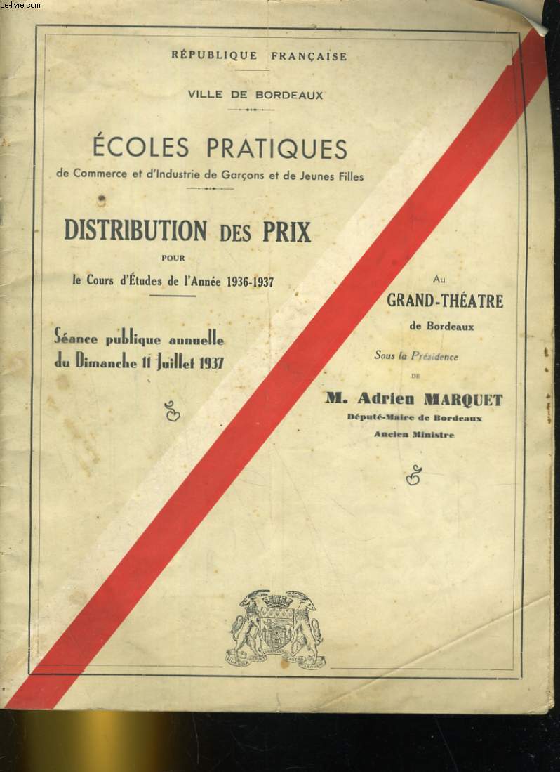 ECOLES PRATIQUES DE COMMERCE ET D'INDUSTRIE DE GARCONS ET DE JEUNES FILLES. DISTRIBUTION DES PRIX POUR LE COURS D'ETUDES DE L'ANNEE 1935-1937. SEANCE PUBLIQUE ANNUELLE DU DIMANCHE 11 JUILLET 1937. AU GRAND THEATRE DE BORDEAUX