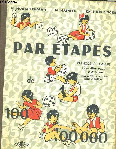 PAR ETAPES DE 100 A 100 000. METHODE DE CALCUL. COURS ELEMENTAIRES 1re ET 2e ANNEE, CLASSES DE 10e ET 9e DES LYCEES ET COLLEGES