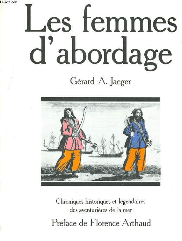 LES FEMMES D'ABORDAGE. CHRONIQUES HISTORIQUES ET LEGENDAIRES DES AVENTURIERES DE LA MER