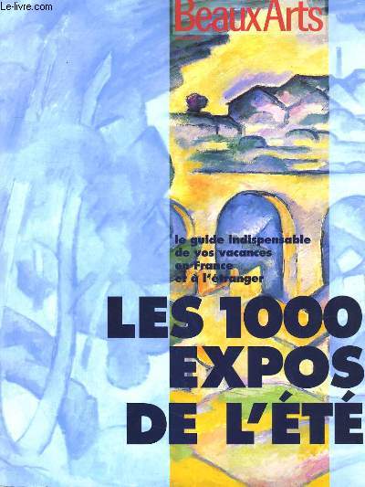 BEAUX ARTS MAGAZINE. LES 1000 EXPOS DE L'ETE. LE GUIDE INDISPENSABLE DE VOS VACANCES EN FRANCE ET A L'ETRANGER