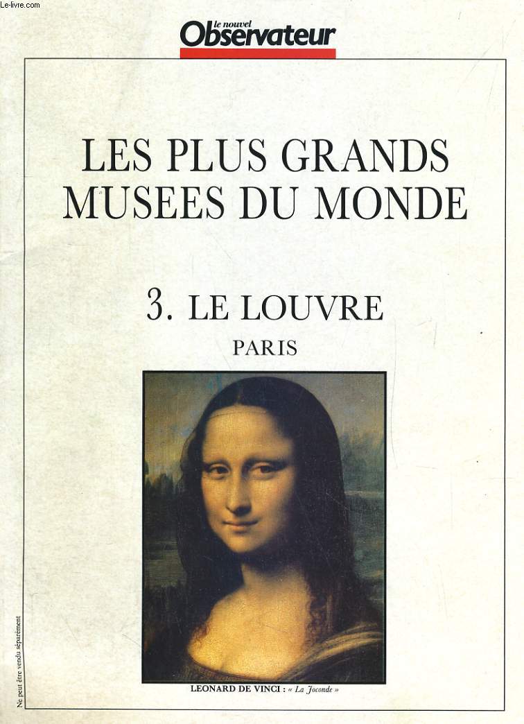 LE NOUVEL OBSERVATEUR. LES PLUS GRANDS MUSEES DU MONDE. 3. LE LOUVRE PARIS. LEONARD DE VINCI, FOUQUET, POUSSIN, VERMEER...