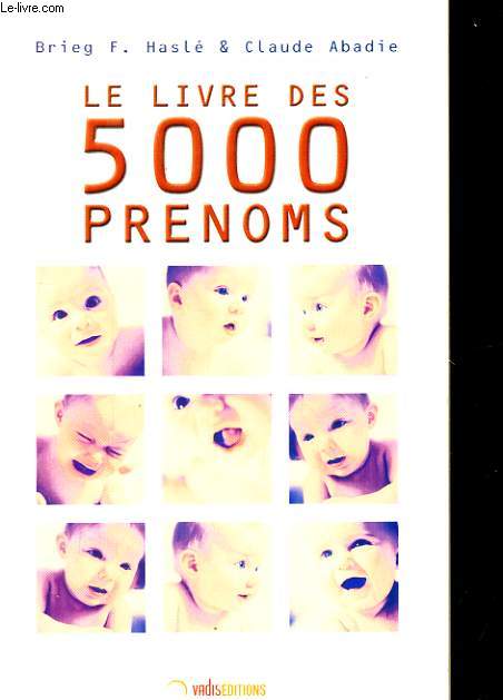 LE LIVRE DES 5000 PRENOMS. POUR TOUT SAVOIR SUR LES PRENOMS ET CHOISIRS CELUI DE VOTRE FUTUR ENFANT