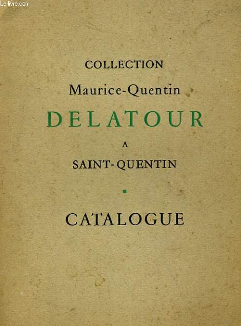 CATALOGUE DE LA COLLECTION MAURICE-QUENTIN DELATOUR A SAINT-QUENTIN