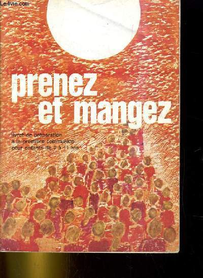 PRENEZ ET MANGEZ. LIVRET DE PREPARATION A LA PREMIERE COMMUNION POUR ENFANTS DE 9 A 11 ANS