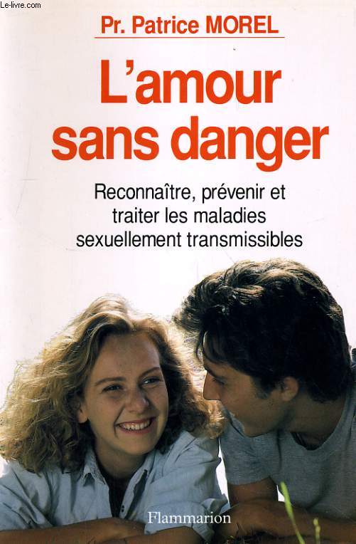 L'AMOUR SANS DANGER. RECONNAITRE, PREVENIR ET TRAITER LES MALADIES SEXUELLEMENT TRANSMISSIBLES