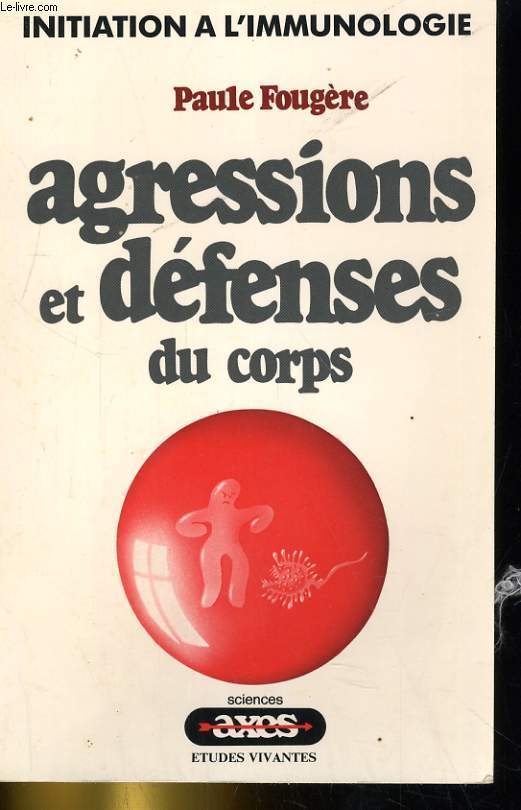 AGRESSIONS ET DEFENSES DU CORPS. INITIATION A L'IMMUNOLOGIE