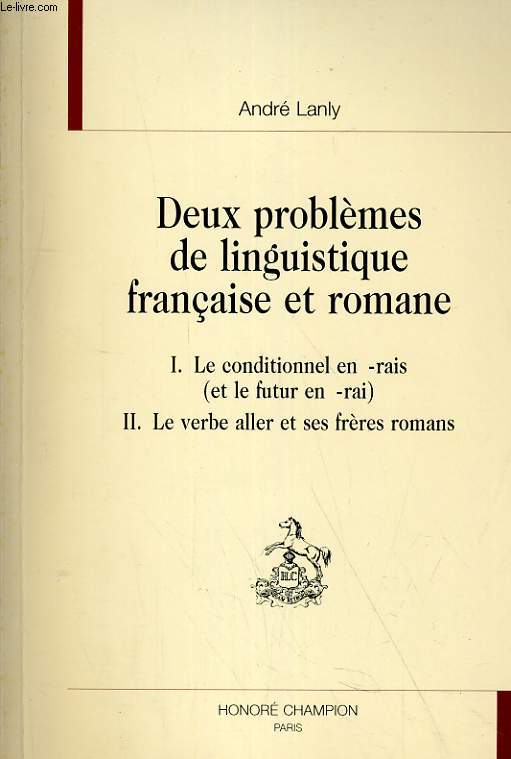 DEUX PROBLEMES DE LINGUISTIQUE FRANCIASE ET ROMANE. 1. LE CONDITIONNEL EN -RAIS (ET LE FUTUR EN -RAI) 2. LE VERBE ALLER ET SES FRERES ROMANS