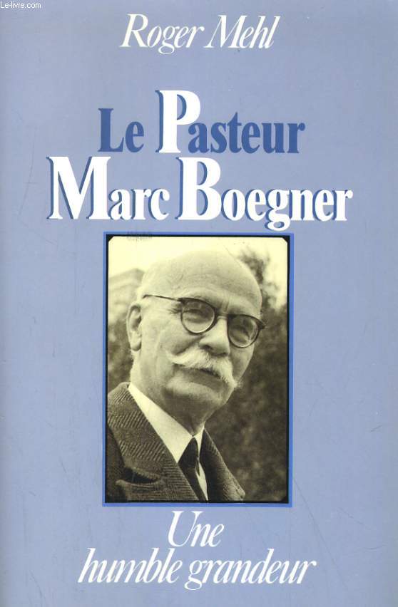 LE PASTEUR MARC BOEGNER. UNE HUMBLE GRANDEUR