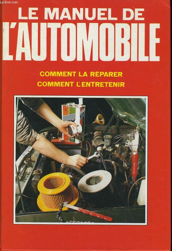 LE MANUEL DE L'AUTOMOBILE. COMMENT LA REPARER, COMMENT L'ENTRETENIR