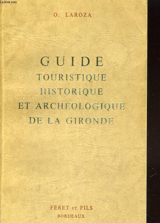 GUIDE TOURISTIQUE, HISTORIQUE ET ARCHEOLOGIQUE DE LA GIRONDE