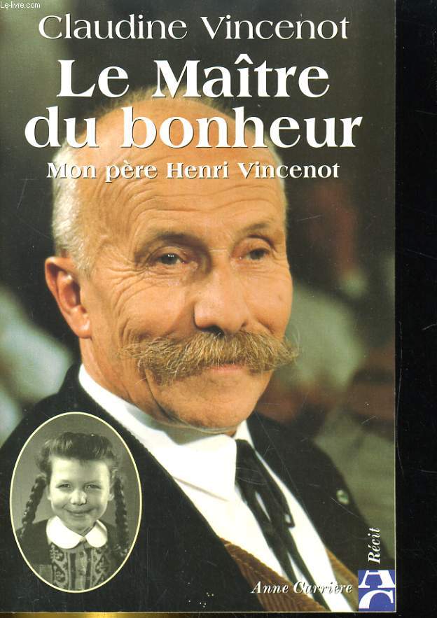 LE MAITRE DU BONHEUR. MON PERE HENRI VINCENOT