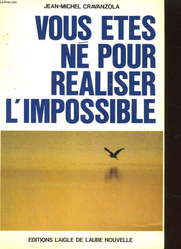 VOUS ETES NE POUR REALISER L'IOMPOSSIBLE