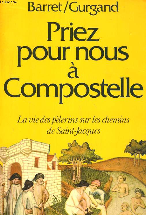 PRIEZ POUR NOUS A COMPOSTELLE. LA VIE DES PELERINS SUR LES CHEMINS DE SAINT-JACQUES