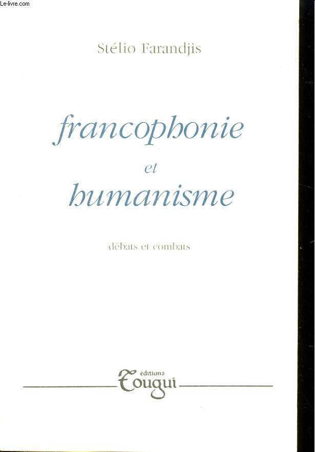 FRANCOPHONIE ET HUMANISME. DEBATS ET COMBATS
