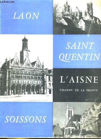 CHARME DE LA FRANCE. L'AISNE, SAINT-QUESTIN, LAON, SOISSONS