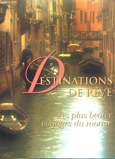 DESTINATIONS DE REVE. LES PLUS BEAUX VOYAGES DU MONDE