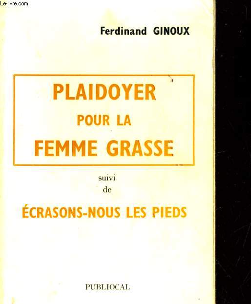 PLAIDOYER POUR LA FEMME GRASSE. SUIVI DE ECRASONS-NOUS LES PIEDS