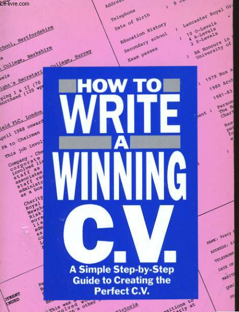 HOW TO WHITE A WINNING C.V. A SIMPLE STEP-BY-STEP, GIDE TO CREATING THE PERFECT C.V.