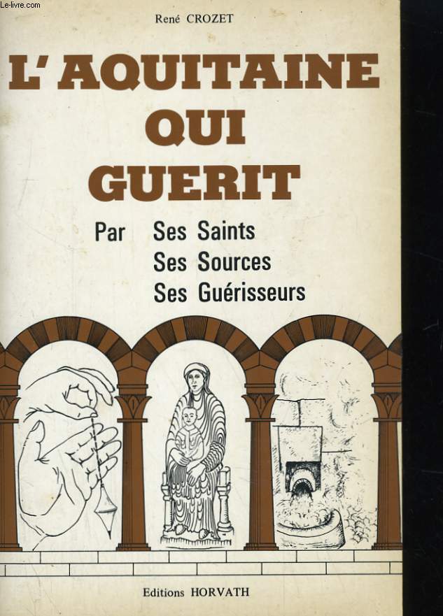 L'AQUITAINE QUI GUERIT PAR LES SAINTS, LES SOURCES, SES GUERISSEURS