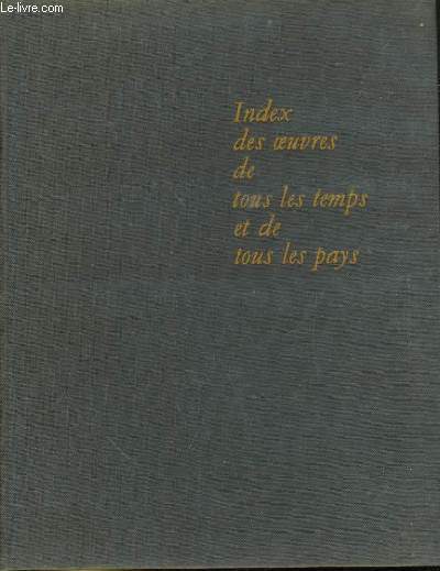 DICTIONNAIRE DES OEUVRES DE TOUS LES TEMPS ET DE TOUS LES PAYS. VOLUME DES INDEX