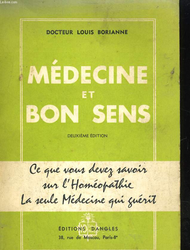 MEDECINE ET BON SENS. CE QUE VOUS DEVEZ SAVOIR SUR L'HOMEOPATHIE, LA SEULE MEDECINE QUIGUERIT