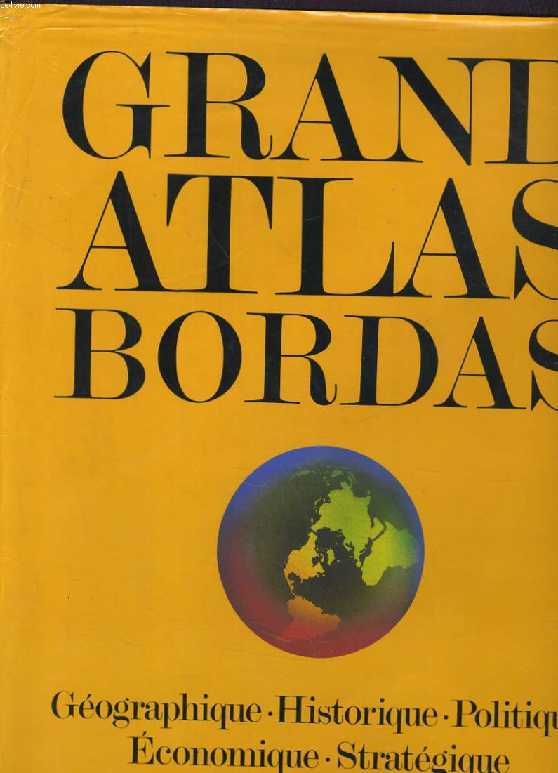 GRAND ATLAS BORDAS. GEOGRAPHIQUE / HISTORIQUE / POLITIQUE / ECONOMIQUE / STRATEGIQUE