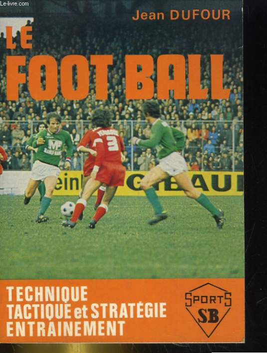 LE FOOT BALL. TECHNIQUE, TACTIQUE ET STRATEGIE, ENTRAINEMENT