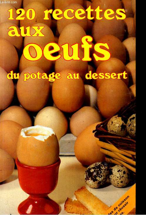 120 RECETTES AUX OEUFS, DU POTAGE AU DESSERT