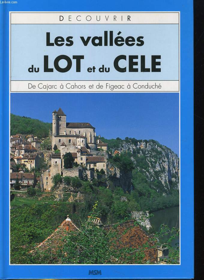 DECOUVRIR LES VALLEES DU LOT ET DU CELE. DE CAJARC A CAHORS ET DE FIGEAC A CONDUCHE