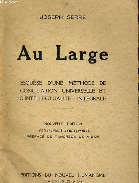 AU LARGE. ESQUIQQE D'UNE METHODE DE CONCILIATION UNIVERSELLE ET D'INTELLECTUALITE INTEGRALE