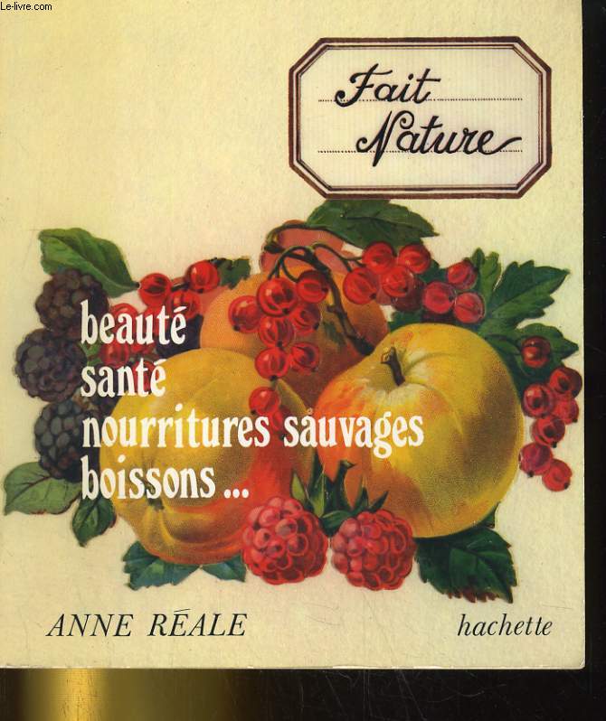 FAIT NATURE. BEAUTE, SANTE, NOURRITURES SAUVAGES, BOISSONS...