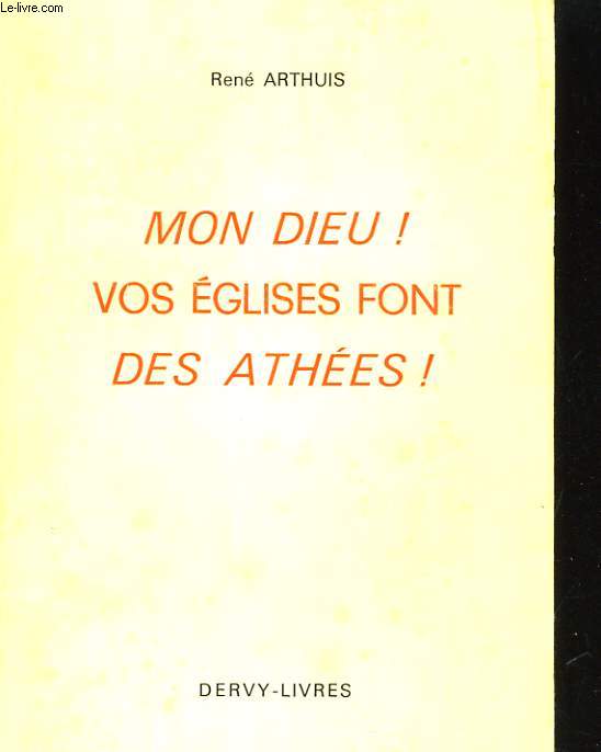 MON DIEU! VOS EGLISES FONT DES ATHEES! (LE LIVRE D'UN VRAI CHRETIEN)