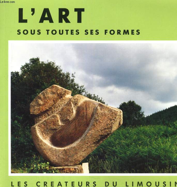 L'ART SOUS TOUTES SES FORMES. LES CREATEURS DU LIMOUSIN