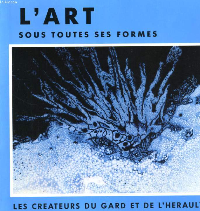 L'ART SOUS TOUTES SES FORMES. LES CREATEURS DU GARD ET DE L'HERAULT