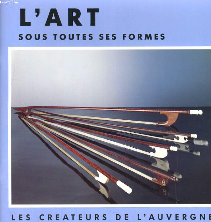 L'ART SOUS TOUTES SES FORMES. LES CREATEURS DE L'AUVERGNE