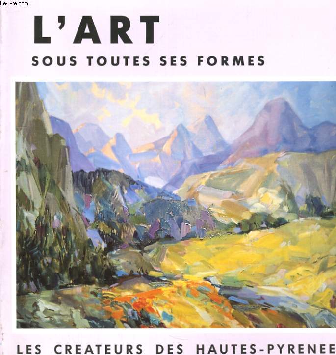 L'ART SOUS TOUTES SES FORMES. LES CREATEURS DES HAUTES-PYRENEES