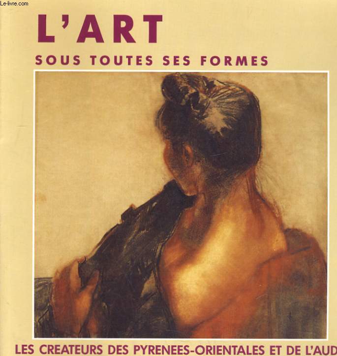 L'ART SOUS TOUTES SES FORMES. LES CREATEURS DES PYRENEES-ORIENTALES ET DE L'AUDE