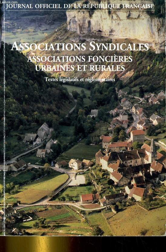 ASSOCIATIONS SYNDICALES. ASSOCIATIONS FONCIERES URBAINES ET RURALES. TEXTES LEGISLATIFS ET REGLEMENTAIRES