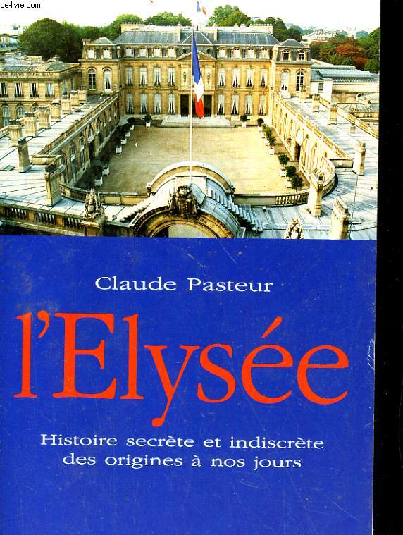 L'ELYSEE. HISTOIRE SECRETE ET INDISCRETE DES ORIGINE A NOS JOURS