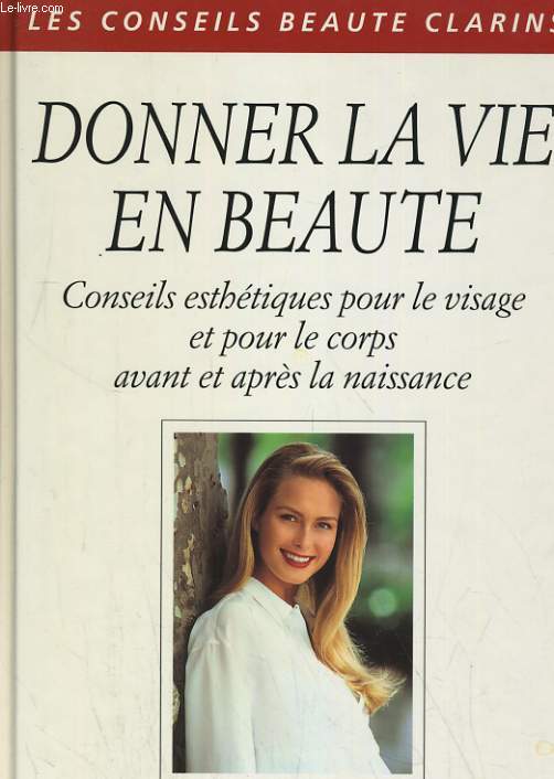 DONNER LA VIE EN BEAUTE. CONSEILS ESTHETIQUES POUR LE VISAGE ET POUR LE CORPS AVANT ET APRES LA NAISSANCE
