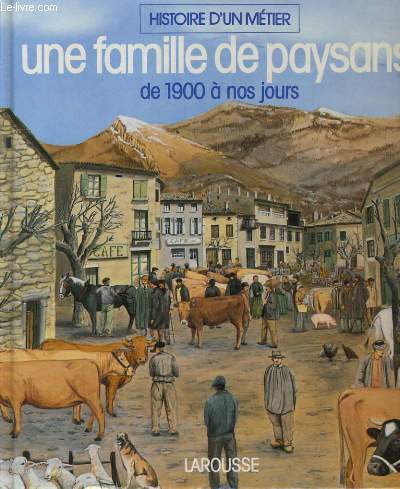 HISTOIRE D'UN METIER. UNE FAMILLE DE PAYSANS DE 1900 A NOS JOURS